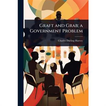 Graft and Grab; a Government Problem