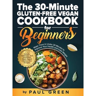 The 30-Minute Gluten-free Vegan Cookbook for Beginners The 30-Minute Gluten-free Vegan Cookbook for Beginners