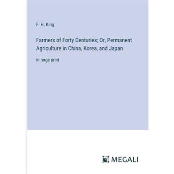 Farmers of Forty Centuries; Or, Permanent Agriculture in China, Korea, and Japan