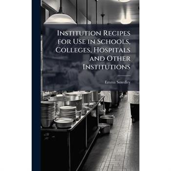 Institution Recipes for Use in Schools, Colleges, Hospitals and Other Institutions