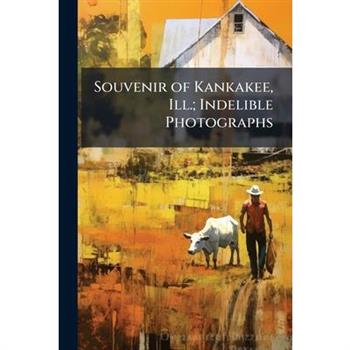 Souvenir of Kankakee, Ill.; Indelible Photographs