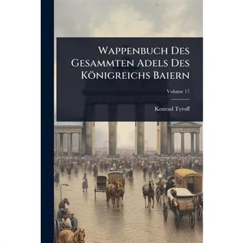 Wappenbuch Des Gesammten Adels Des K繹nigreichs Baiern