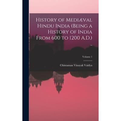 History of Medi疆val Hindu India (being a History of India From 600 to 1200 A.D.) ..; Volume 1