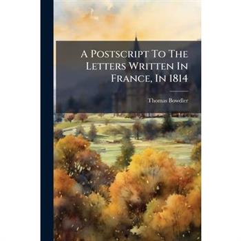 A Postscript To The Letters Written In France, In 1814