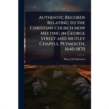 Authentic Records Relating to the Christian Church now Meeting in George Street and Mutley Chapels, Plymouth, 1640-1870