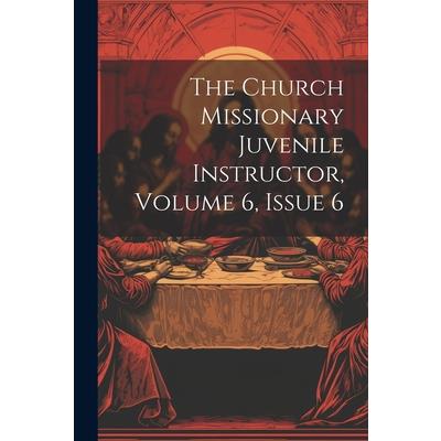 The Church Missionary Juvenile Instructor, Volume 6, Issue 6