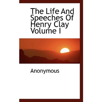 The Life and Speeches of Henry Clay Volume I