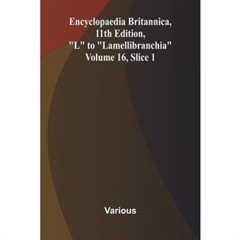Encyclopaedia Britannica, 11th Edition, "L" to "Lamellibranchia" Volume 16, Slice 1