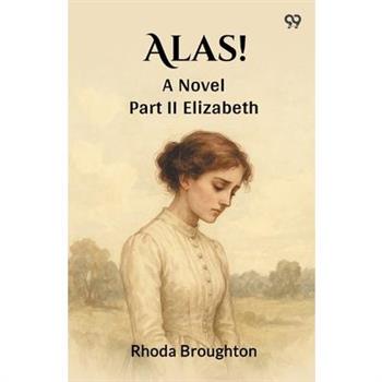Alas! A Novel Part II Elizabeth