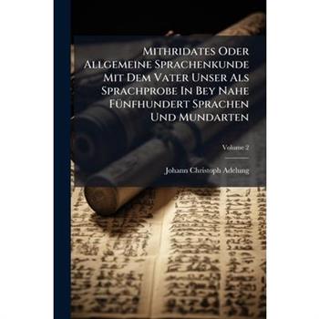 Mithridates Oder Allgemeine Sprachenkunde Mit Dem Vater Unser Als Sprachprobe In Bey Nahe F?1/4nfhundert Sprachen Und Mundarten
