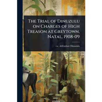 The Trial of Dinuzulu on Charges of High Treason at Greytown, Natal, 1908-09