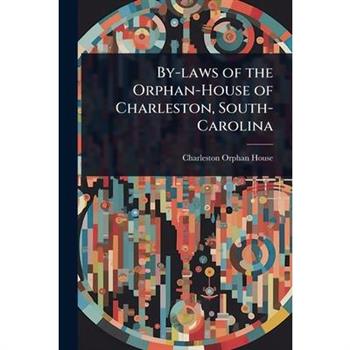 By-laws of the Orphan-House of Charleston, South-Carolina