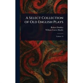 A Select Collection of Old English Plays