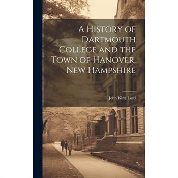A History of Dartmouth College and the Town of Hanover, New Hampshire