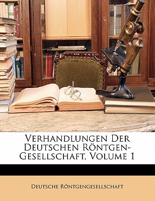 Verhandlungen Der Deutschen Rontgen-Gesellschaft, Volume 1