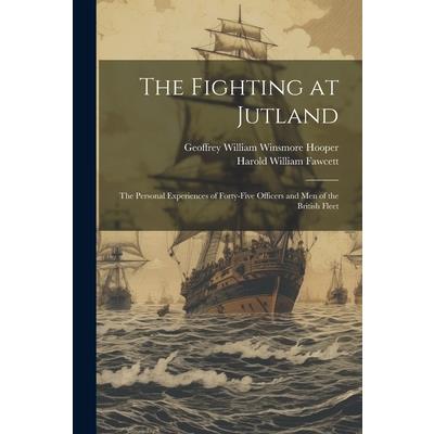 The Fighting at Jutland; the Personal Experiences of Forty-five Officers and Men of the British Fleet