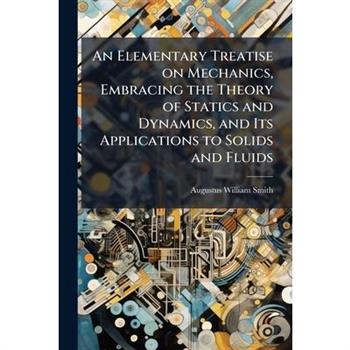 An Elementary Treatise on Mechanics, Embracing the Theory of Statics and Dynamics, and Its Applications to Solids and Fluids