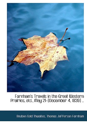 Farnham’s Travels in the Great Western Prairies, Etc., May 21-[December 4, 1839] ..