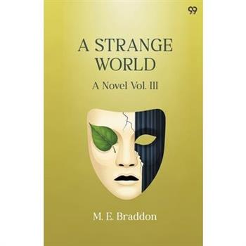 A Strange World A Novel Vol. III