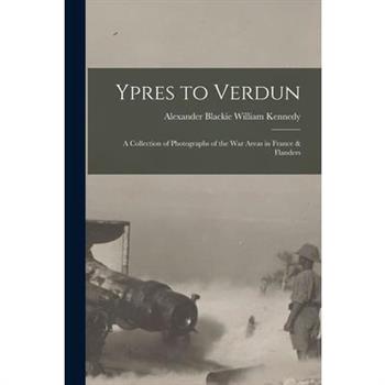 Ypres to Verdun; a Collection of Photographs of the war Areas in France & Flanders