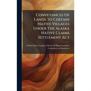 Conveyances Of Lands To Certain Native Villages Under The Alaska Native Claims Settlement Act