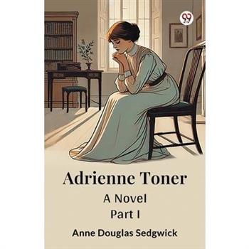 Adrienne Toner A Novel PART I