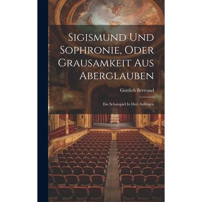 Sigismund Und Sophronie, Oder Grausamkeit Aus Aberglauben