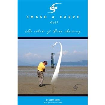Smash and Carve Golf! The Art of Ball Striking