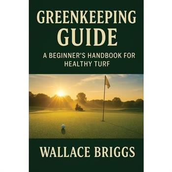 Greenkeeping Guide A Beginner's Handbook for Healthy Turf