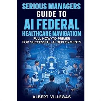 Serious Managers Guide to AI Navigation of Federal Healthcare