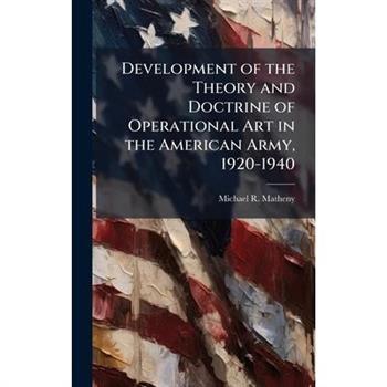 Development of the Theory and Doctrine of Operational Art in the American Army, 1920-1940