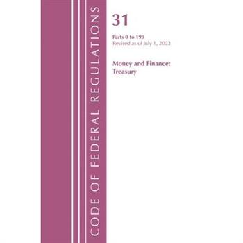 Code of Federal Regulations, Title 31 Money and Finance 0-199, Revised as of July 1, 2022