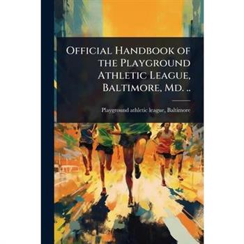 Official Handbook of the Playground Athletic League, Baltimore, Md. ..