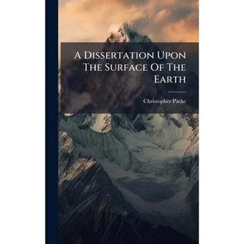 A Dissertation Upon The Surface Of The Earth