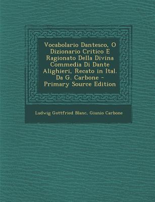 Vocabolario Dantesco, O Dizionario Critico E Ragionato Della Divina Commedia Di Dante Alighieri, Recato in Ital. Da G. Carbone - Primary Source Edition