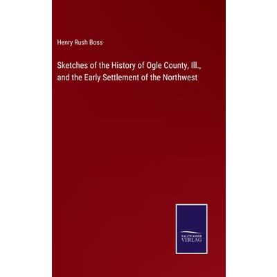 Sketches of the History of Ogle County, Ill., and the Early Settlement of the Northwest