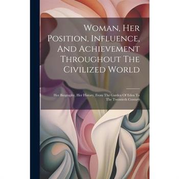 Woman, Her Position, Influence, And Achievement Throughout The Civilized World