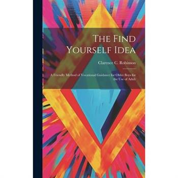 The Find Yourself Idea; a Friendly Method of Vocational Guidance for Older Boys for the use of Adult