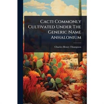 Cacti Commonly Cultivated Under The Generic Name Anhalonium