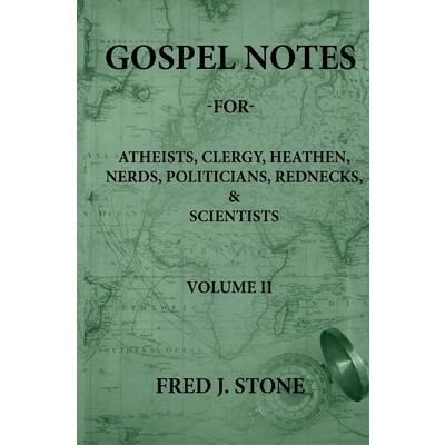 Gospel Notes - For - Atheists, Clergy, Heathen, Nerds, Politicians, Rednecks, & Scientists Volume II