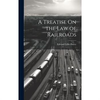 A Treatise On the Law of Railroads