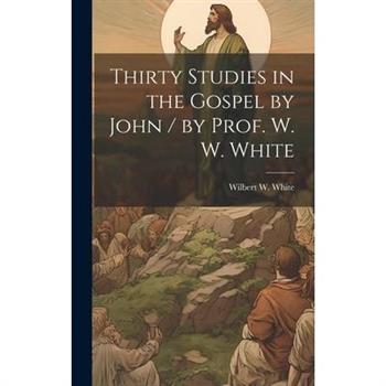 Thirty Studies in the Gospel by John / by Prof. W. W. White