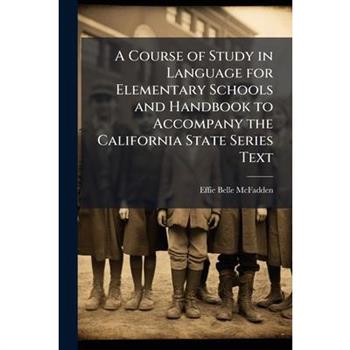 A Course of Study in Language for Elementary Schools and Handbook to Accompany the California State Series Text