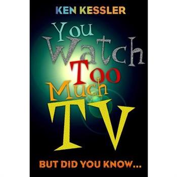 You Watch Too Much TV