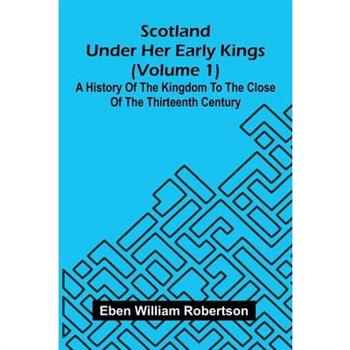 Scotland Under Her Early Kings (Volume 1)