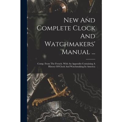New And Complete Clock And Watchmakers' Manual ...