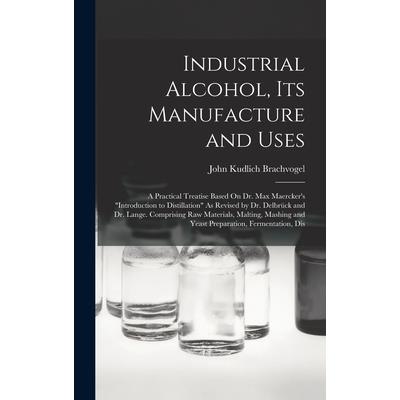 Industrial Alcohol, Its Manufacture and Uses