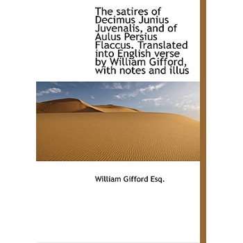 The Satires of Decimus Junius Juvenalis, and of Aulus Persius Flaccus. Translated Into English Verse