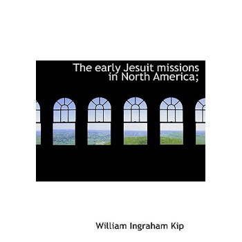 The Early Jesuit Missions in North America;