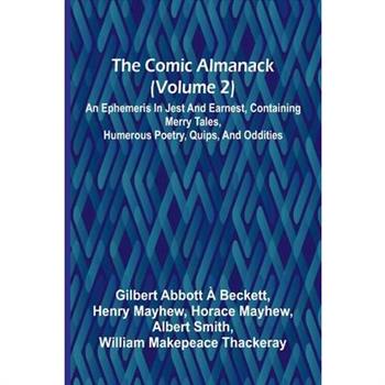 The Comic Almanack (Volume 2); An Ephemeris In Jest And Earnest, Containing Merry Tales, Humerous Poetry, Quips, And Oddities